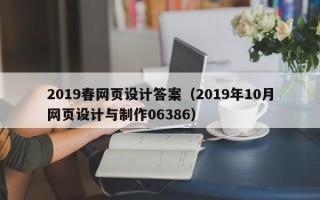 娄底2019春网页设计答案（2019年10月网页设计与制作06386）