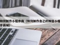 娄底如何制作小程序商（如何制作自己的微信小程序商城）