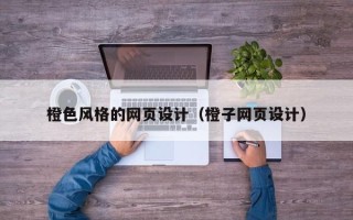 娄底橙色风格的网页设计（橙子网页设计）